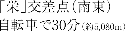 「栄」交差点（南東）自転車で30分（約5,080m）