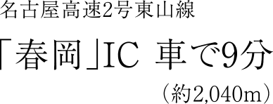 名古屋高速2号東山線「春岡」IC 車で9分（約2,040m）
